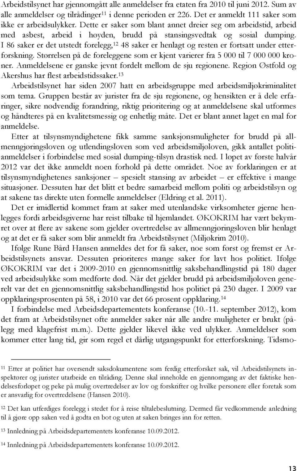 I 86 saker er det utstedt forelegg, 12 48 saker er henlagt og resten er fortsatt under etterforskning. Størrelsen på de foreleggene som er kjent varierer fra 5 000 til 7 000 000 kroner.