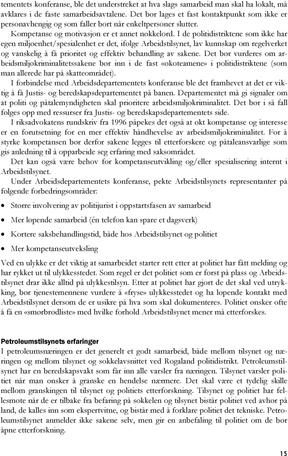 I de politidistriktene som ikke har egen miljøenhet/spesialenhet er det, ifølge Arbeidstilsynet, lav kunnskap om regelverket og vanskelig å få prioritet og effektiv behandling av sakene.