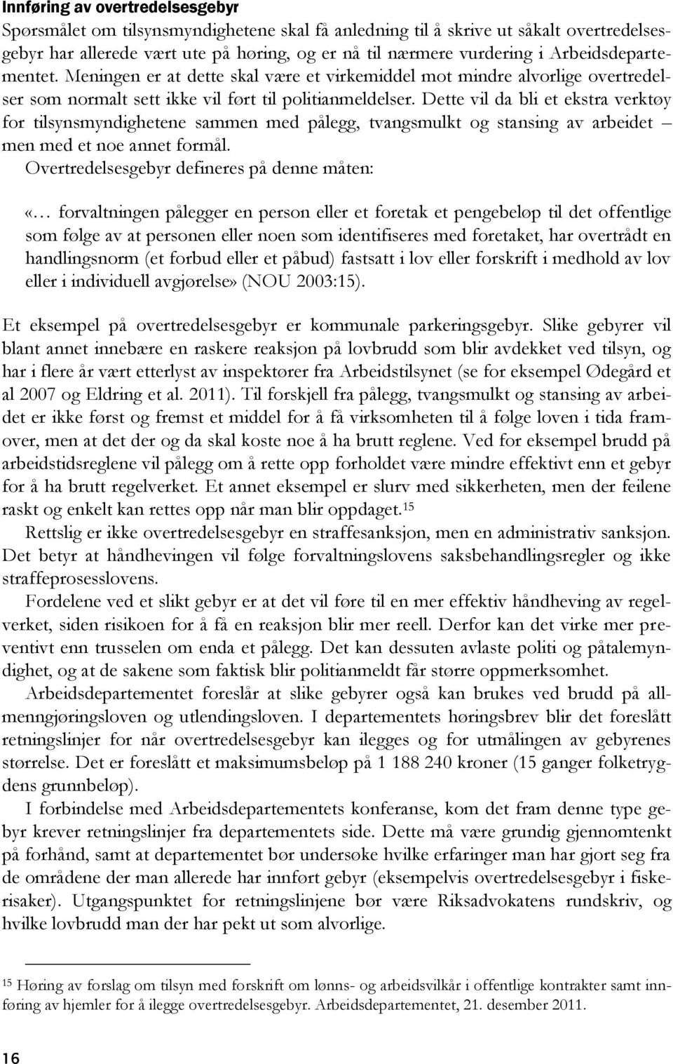 Dette vil da bli et ekstra verktøy for tilsynsmyndighetene sammen med pålegg, tvangsmulkt og stansing av arbeidet men med et noe annet formål.