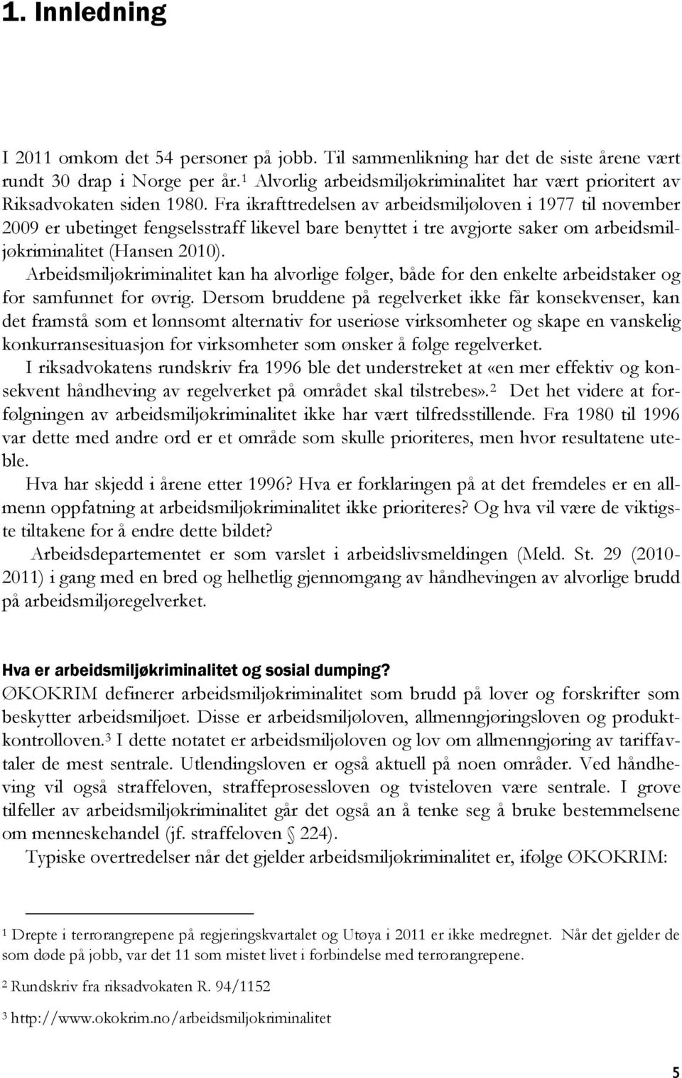 Fra ikrafttredelsen av arbeidsmiljøloven i 1977 til november 2009 er ubetinget fengselsstraff likevel bare benyttet i tre avgjorte saker om arbeidsmiljøkriminalitet (Hansen 2010).