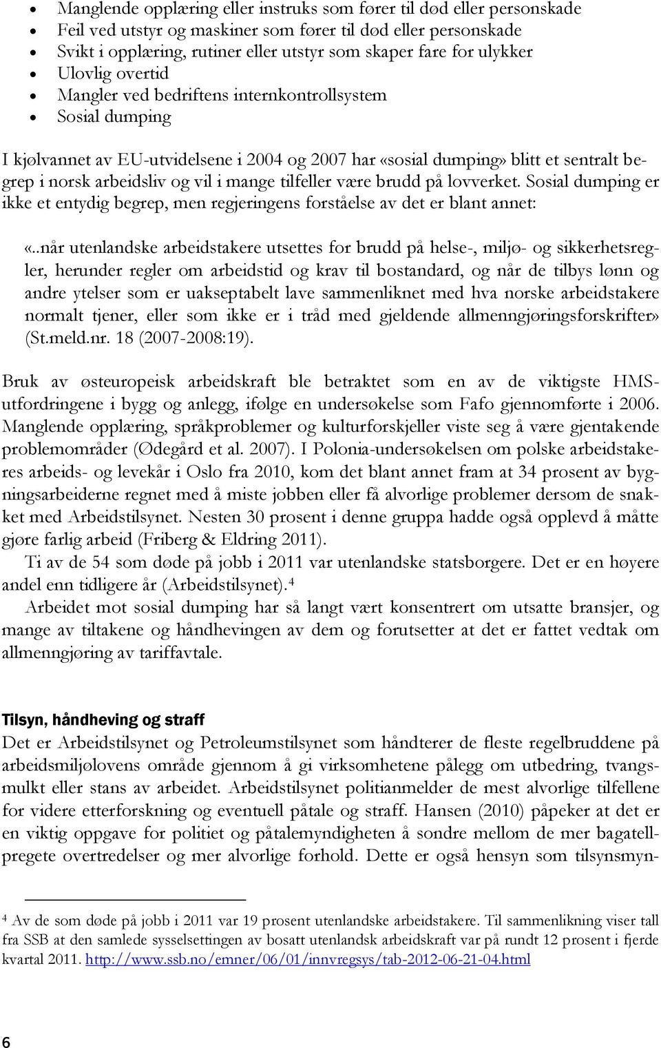 vil i mange tilfeller være brudd på lovverket. Sosial dumping er ikke et entydig begrep, men regjeringens forståelse av det er blant annet: «.