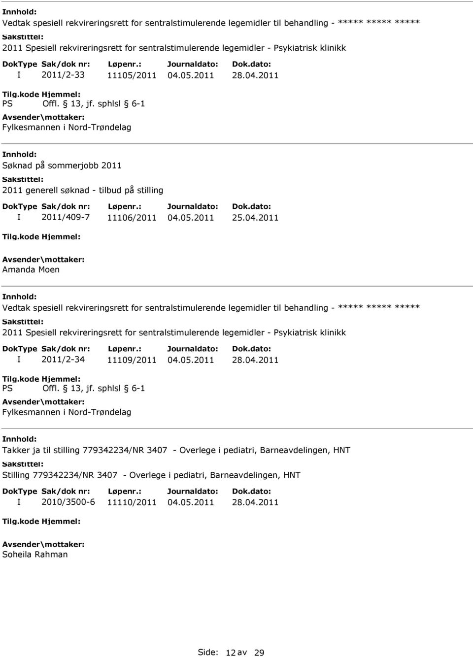 04.2011 Takker ja til stilling 779342234/NR 3407 - Overlege i pediatri, Barneavdelingen, HNT Stilling 779342234/NR 3407 - Overlege i pediatri, Barneavdelingen, HNT 2010/3500-6 11110/2011 28.04.2011 Soheila Rahman Side: 12 av 29