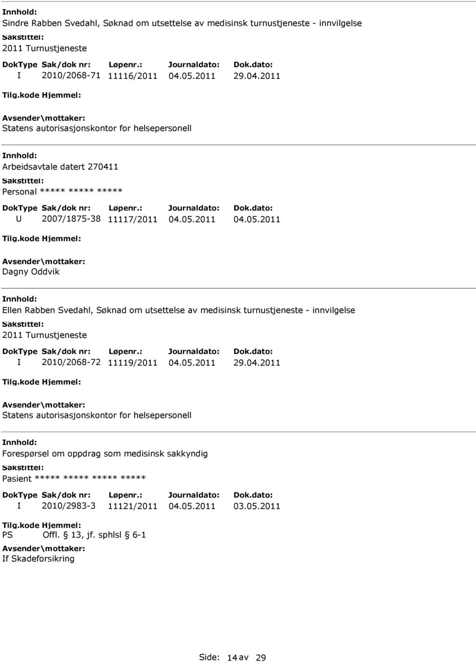 om utsettelse av medisinsk turnustjeneste - innvilgelse 2011 Turnustjeneste 2010/2068-72 11119/2011 29.04.