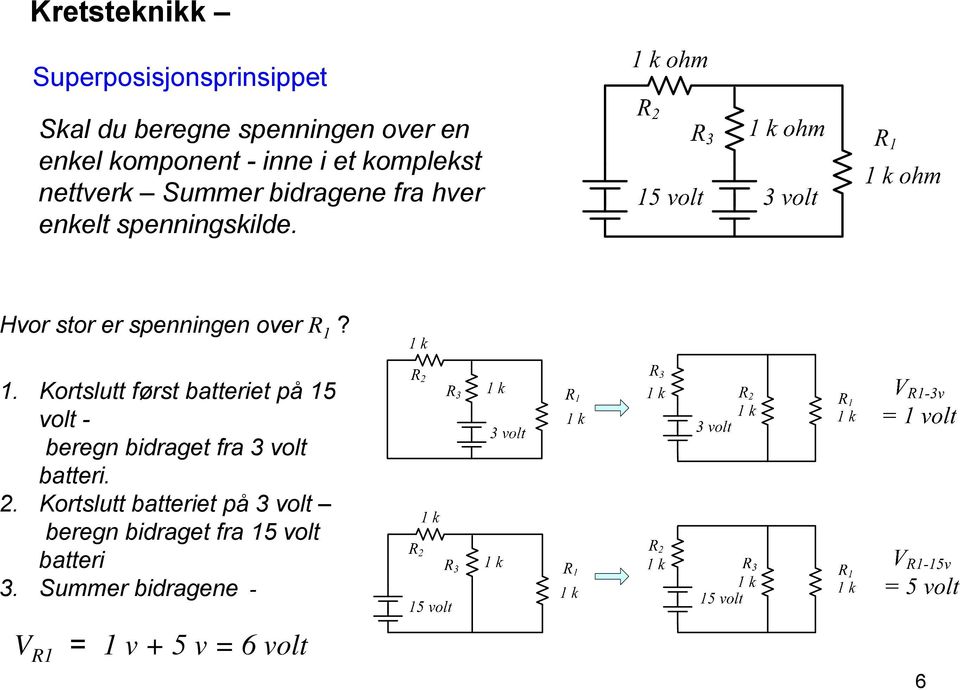 1 1. Kortslutt først batteriet på 15 volt - beregn bidraget fra 3 volt batteri. 2.