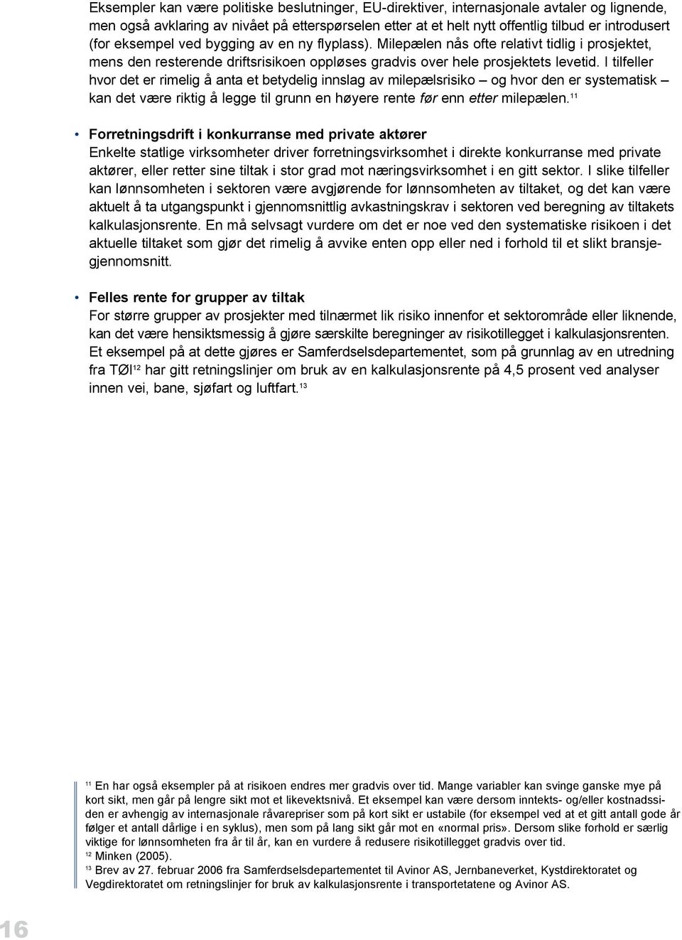 I tilfeller hvor det er rimelig å anta et betydelig innslag av milepælsrisiko og hvor den er systematisk kan det være riktig å legge til grunn en høyere rente før enn etter milepælen.