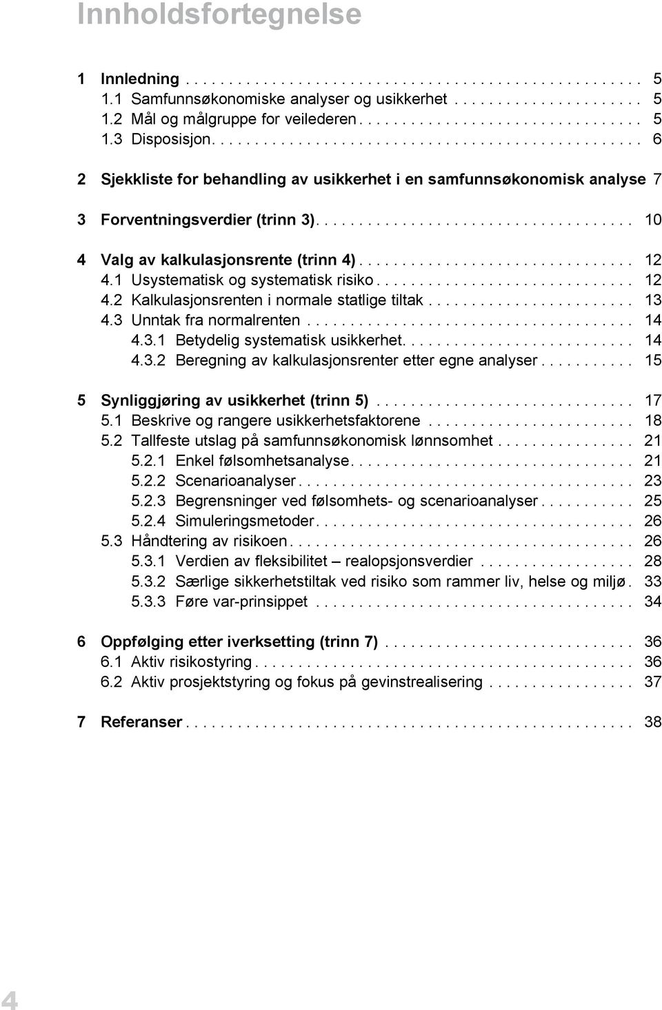 .................................... 10 4 Valg av kalkulasjonsrente (trinn 4)................................ 12 4.1 Usystematisk og systematisk risiko.............................. 12 4.2 Kalkulasjonsrenten i normale statlige tiltak.