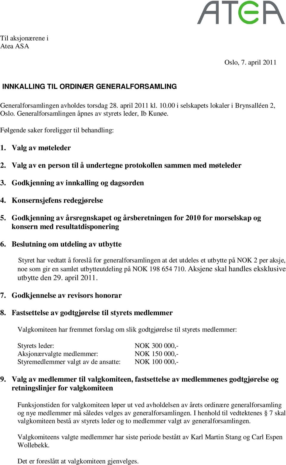 Godkjenning av innkalling og dagsorden 4. Konsernsjefens redegjørelse 5. Godkjenning av årsregnskapet og årsberetningen for 2010 for morselskap og konsern med resultatdisponering 6.