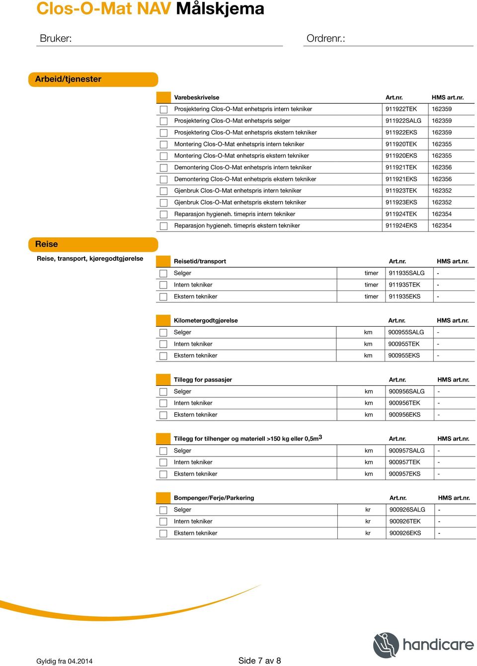 Prosjektering Clos-O-Mat enhetspris intern tekniker 911922TEK 162359 Prosjektering Clos-O-Mat enhetspris selger 911922SALG 162359 Prosjektering Clos-O-Mat enhetspris ekstern tekniker 911922EKS 162359