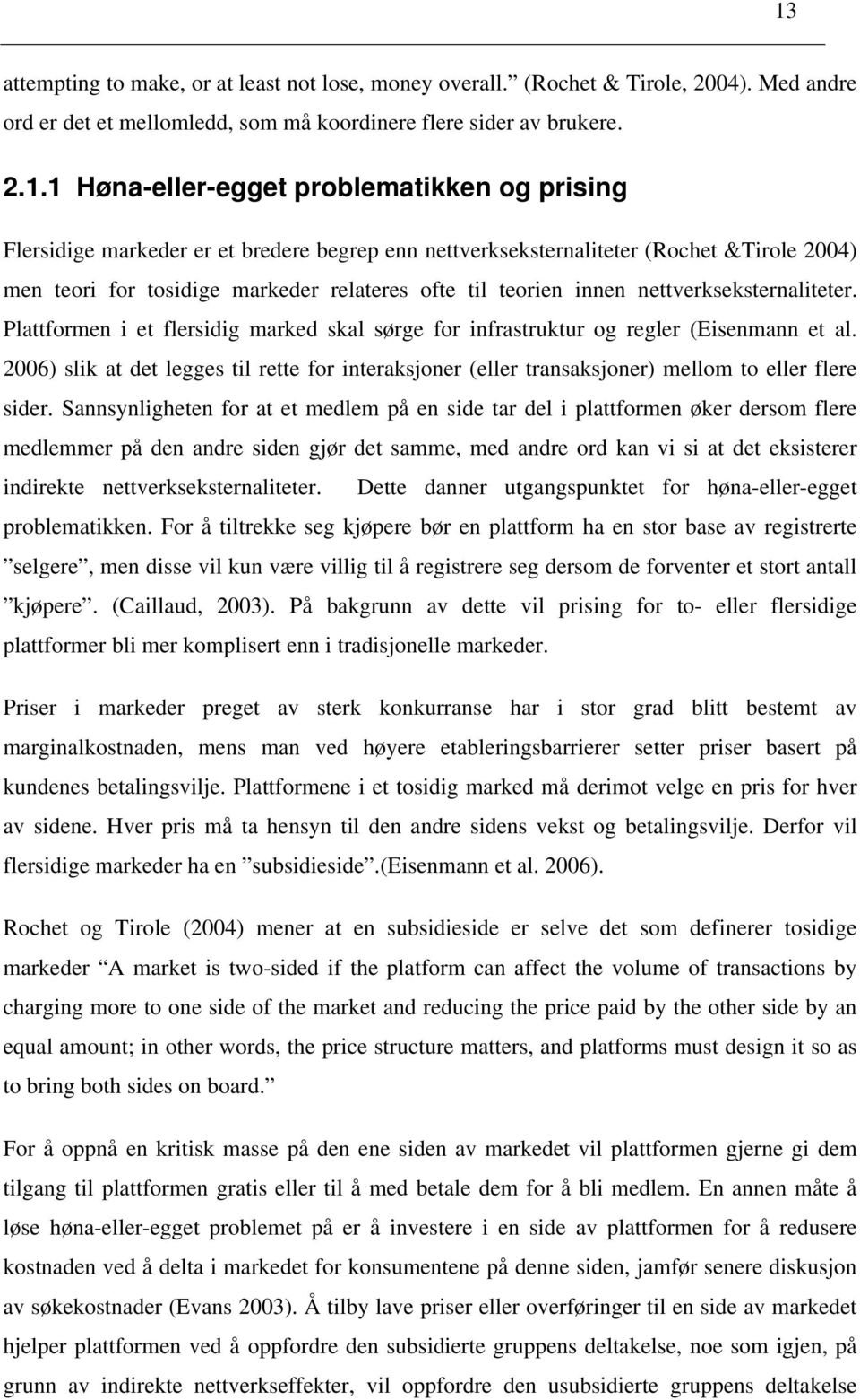 nettverkseksternaliteter. Plattformen i et flersidig marked skal sørge for infrastruktur og regler (Eisenmann et al.