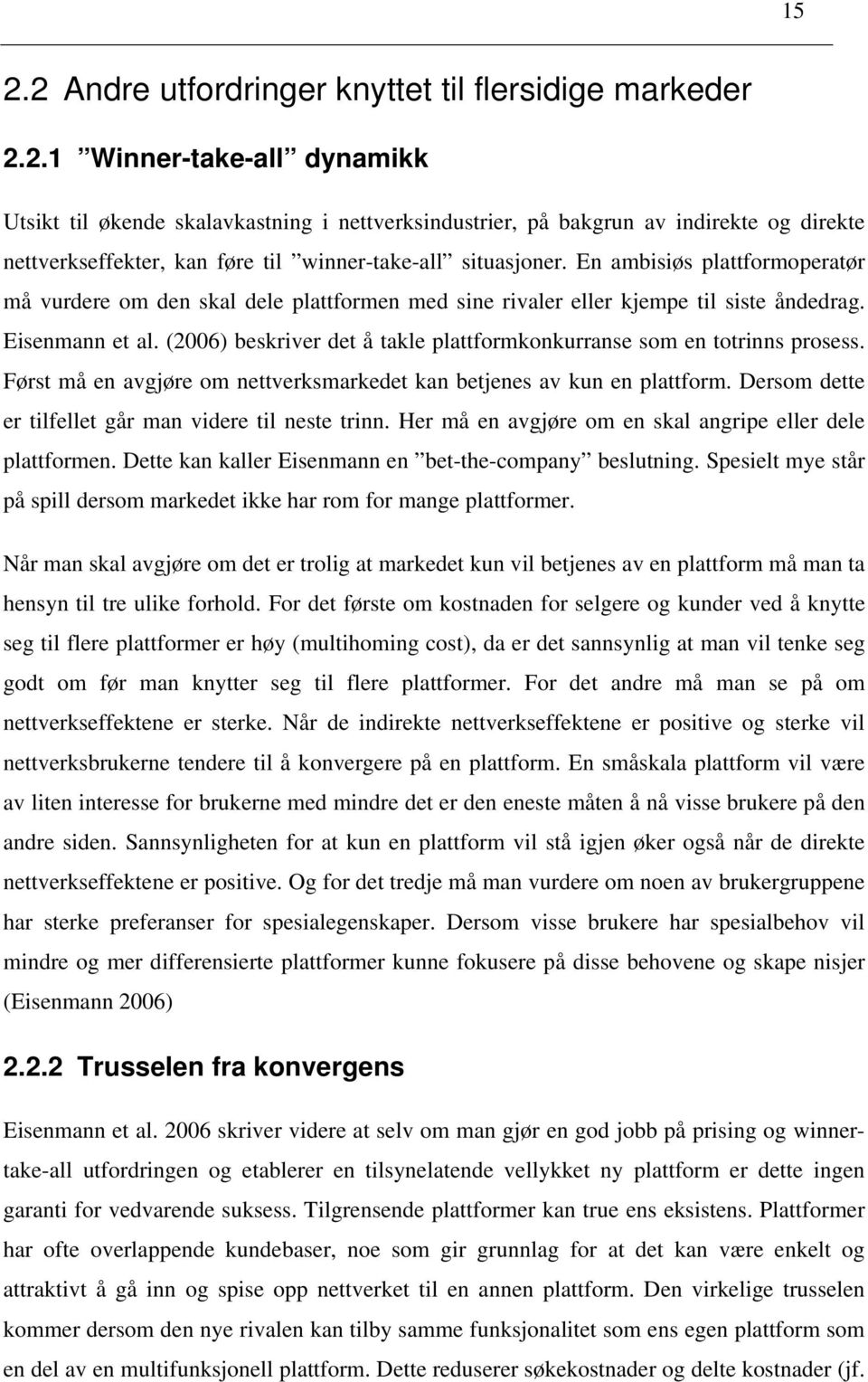 (2006) beskriver det å takle plattformkonkurranse som en totrinns prosess. Først må en avgjøre om nettverksmarkedet kan betjenes av kun en plattform.