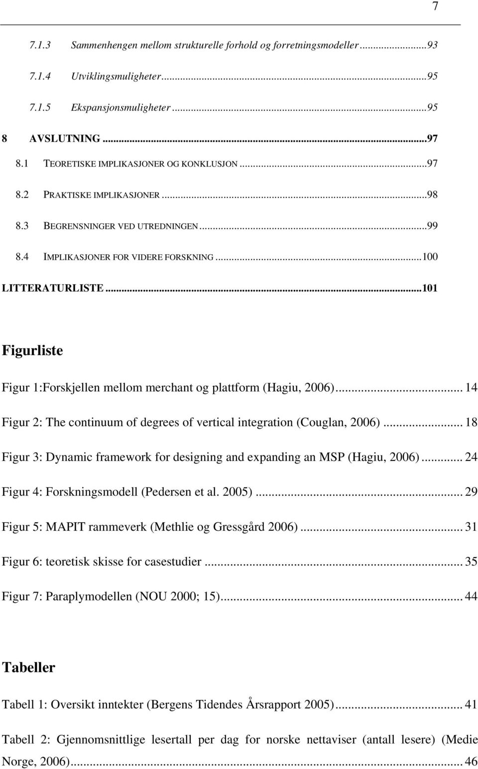 ..101 Figurliste Figur 1:Forskjellen mellom merchant og plattform (Hagiu, 2006)... 14 Figur 2: The continuum of degrees of vertical integration (Couglan, 2006).