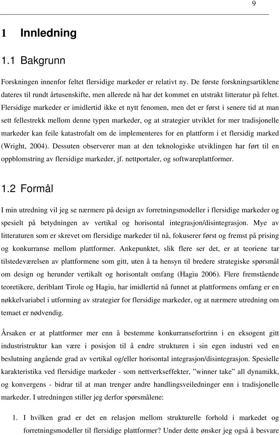 Flersidige markeder er imidlertid ikke et nytt fenomen, men det er først i senere tid at man sett fellestrekk mellom denne typen markeder, og at strategier utviklet for mer tradisjonelle markeder kan