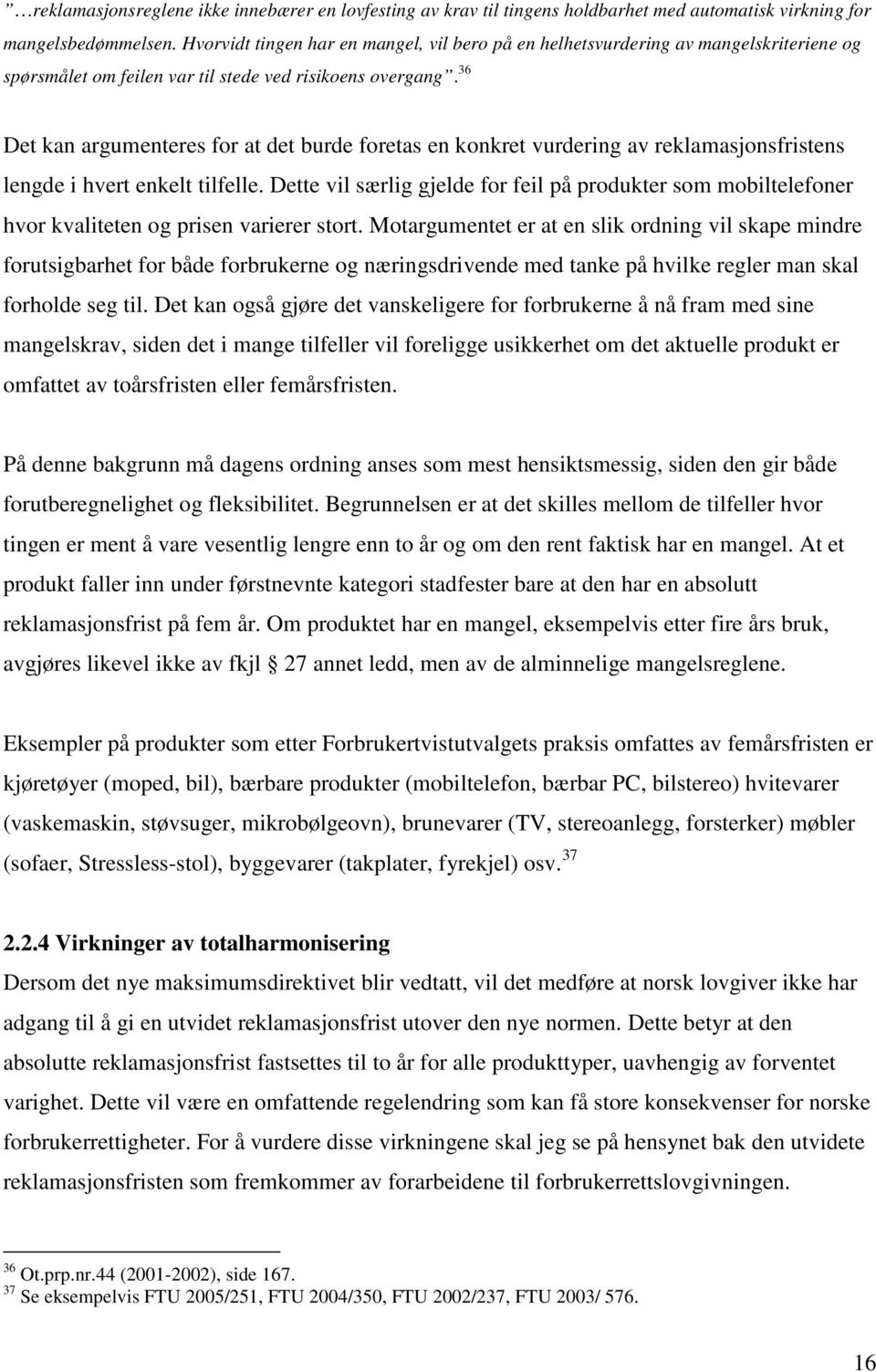 36 Det kan argumenteres for at det burde foretas en konkret vurdering av reklamasjonsfristens lengde i hvert enkelt tilfelle.