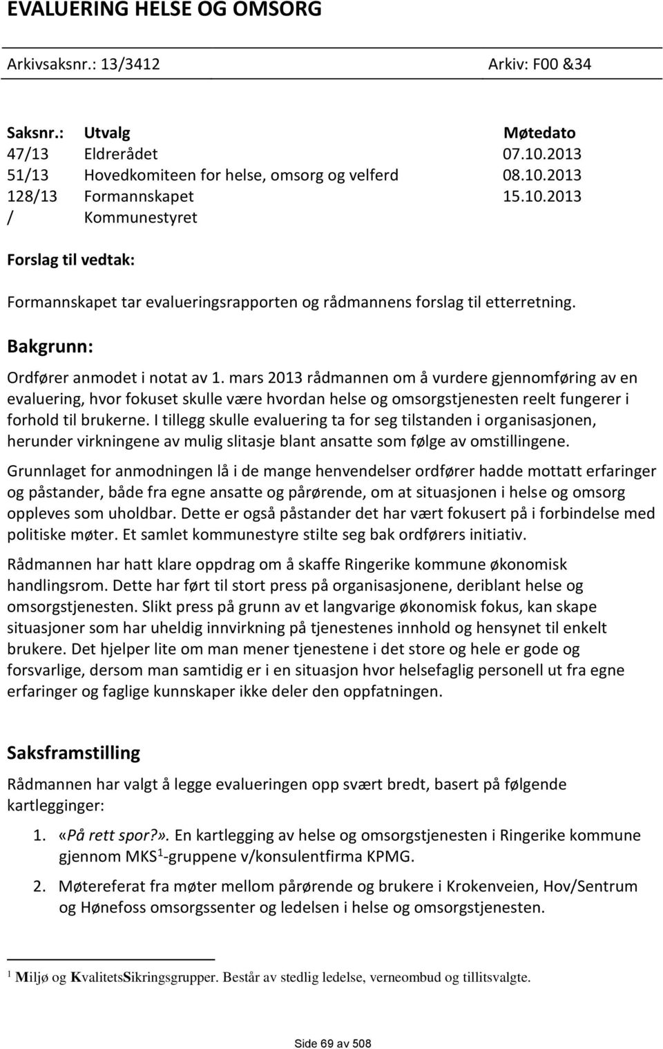 mars 2013 rådmannen om å vurdere gjennomføring av en evaluering, hvor fokuset skulle være hvordan helse og omsorgstjenesten reelt fungerer i forhold til brukerne.