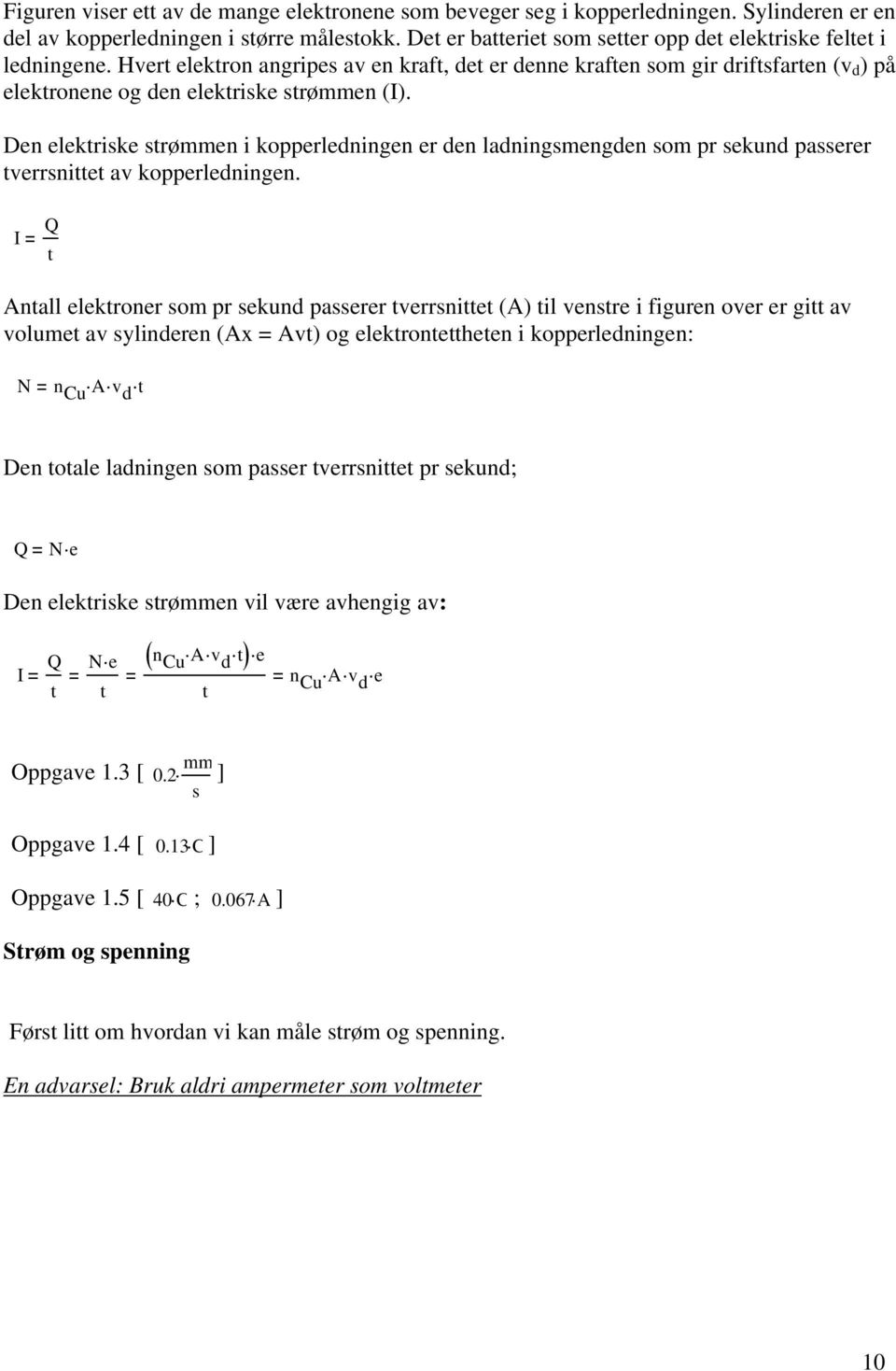 Den elektriske strømmen i kopperledningen er den ladningsmengden som pr sekund passerer tverrsnittet av kopperledningen.