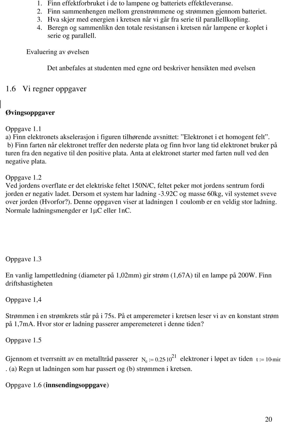 Evaluering av øvelsen Det anbefales at studenten med egne ord beskriver hensikten med øvelsen 1.6 i regner oppgaver Øvingsoppgaver Oppgave 1.