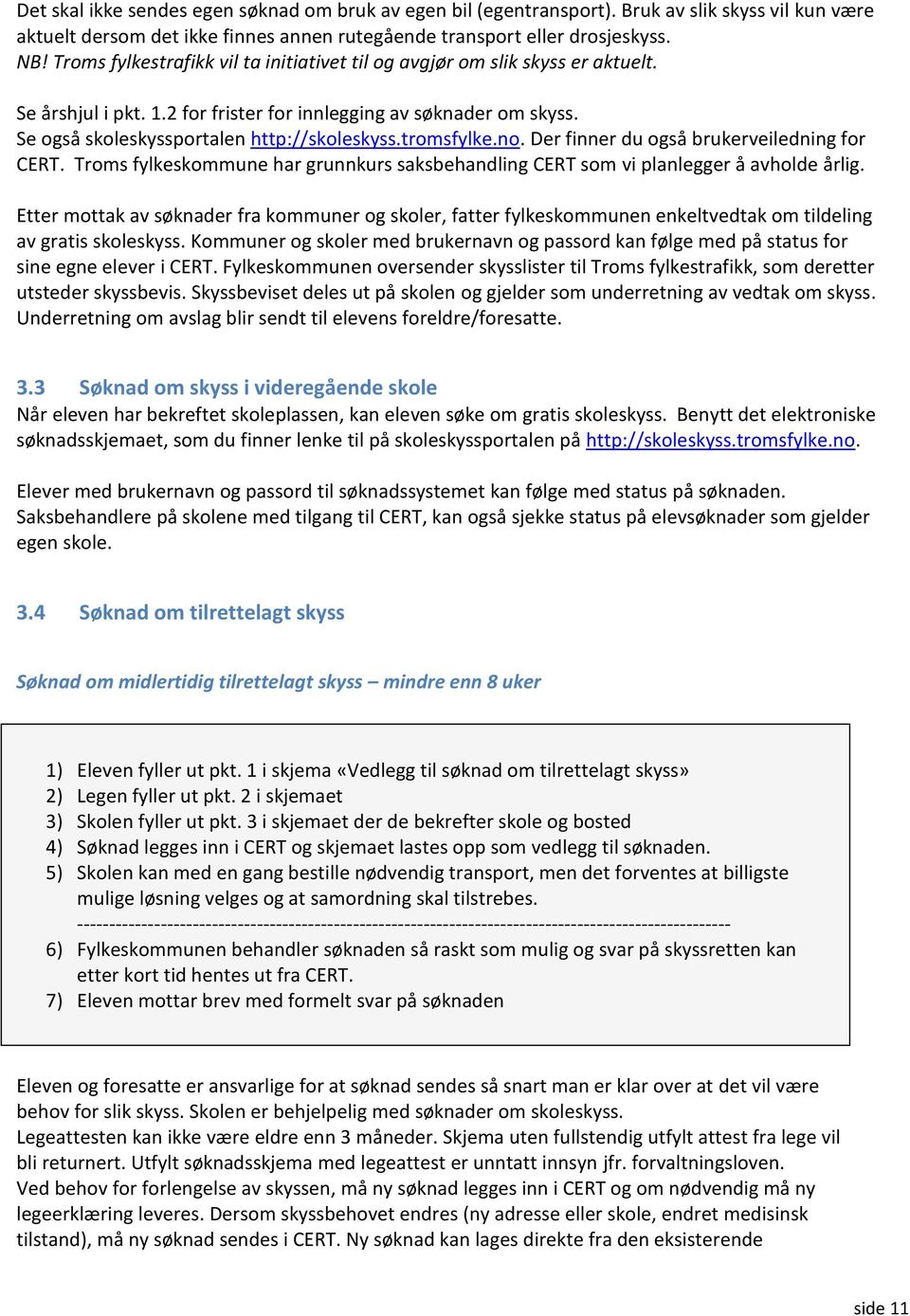 tromsfylke.no. Der finner du også brukerveiledning for CERT. Troms fylkeskommune har grunnkurs saksbehandling CERT som vi planlegger å avholde årlig.