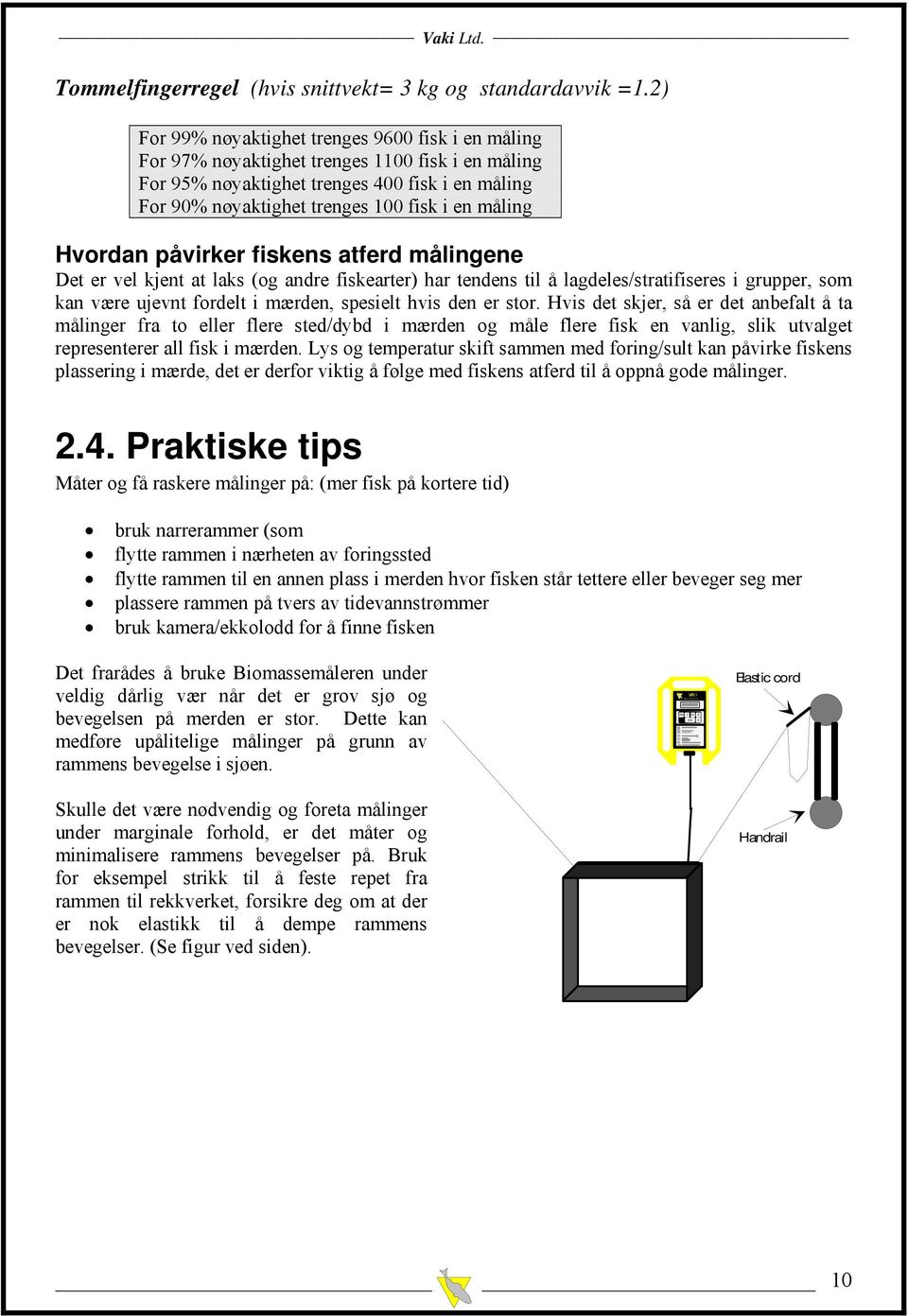 måling Hvordan påvirker fiskens atferd målingene Det er vel kjent at laks (og andre fiskearter) har tendens til å lagdeles/stratifiseres i grupper, som kan være ujevnt fordelt i mærden, spesielt hvis