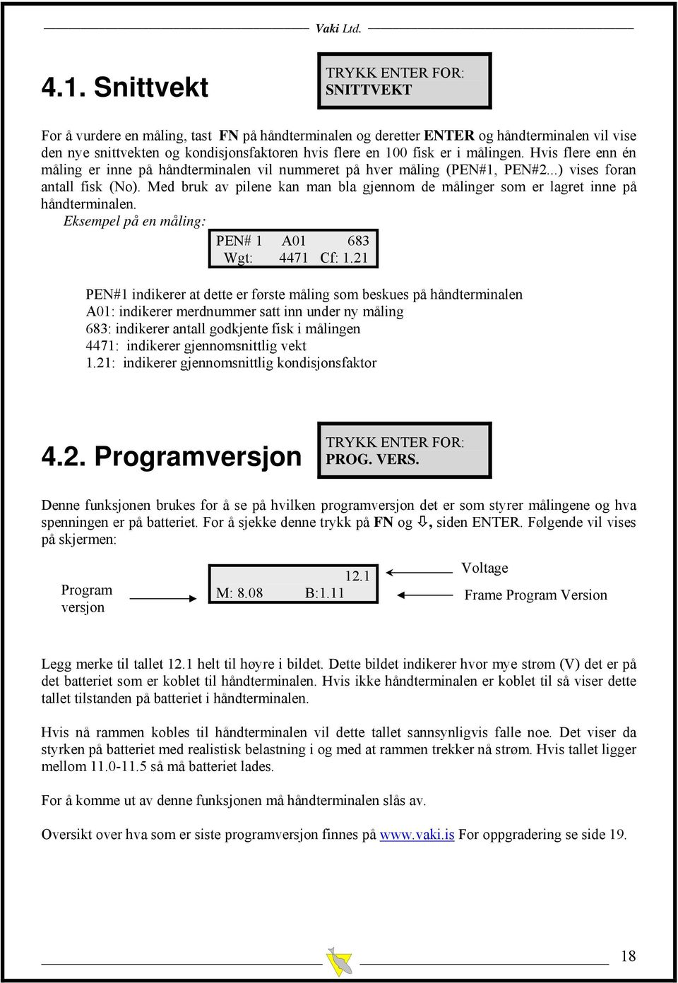 Hvis flere enn én måling er inne på håndterminalen vil nummeret på hver måling (PEN#1, PEN#2...) vises foran antall fisk (No).