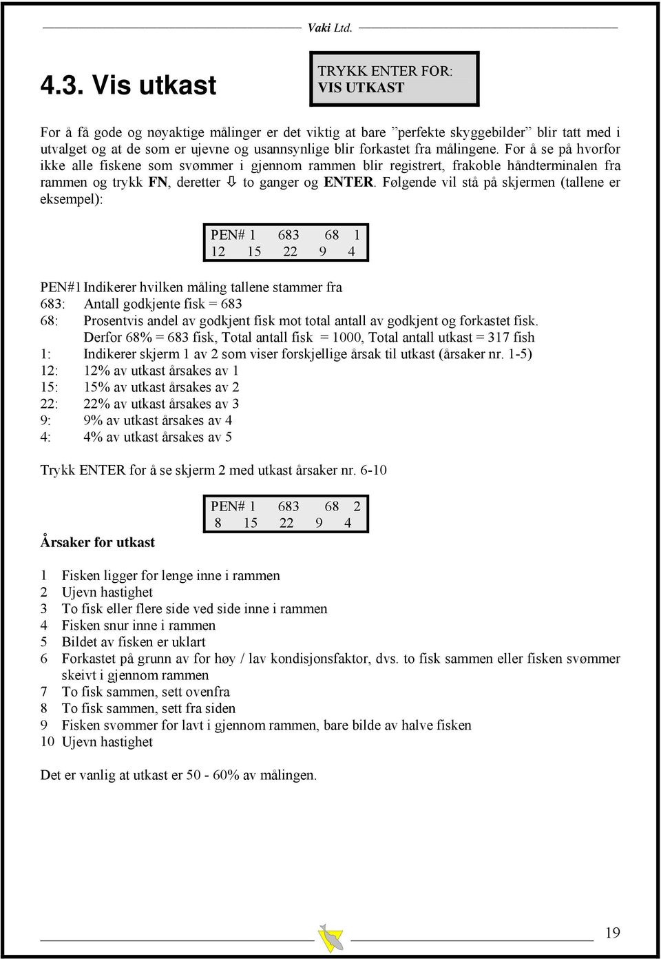 For å se på hvorfor ikke alle fiskene som svømmer i gjennom rammen blir registrert, frakoble håndterminalen fra rammen og trykk FN, deretter to ganger og ENTER.