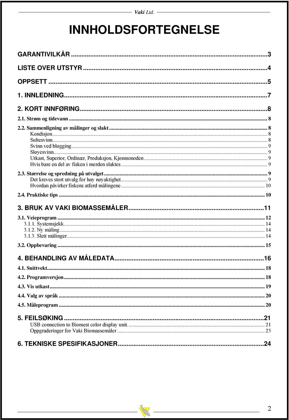 Størrelse og spredning på utvalget... 9 Det kreves stort utvalg for høy nøyaktighet... 9 Hvordan påvirker fiskens atferd målingene... 10 2.4. Praktiske tips... 10 3. BRUK AV VAKI BIOMASSEMÅLER...11 3.