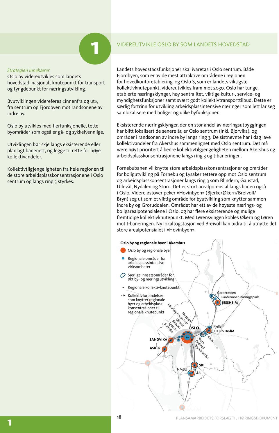 Utviklingen bør skje langs eksisterende eller planlagt banenett, og legge til rette for høye kollektivandeler.