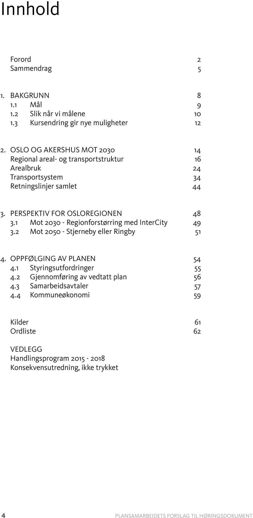 1 Mot 2030 - Regionforstørring med InterCity 49 3.2 Mot 2050 - Stjerneby eller Ringby 51 4. OPPFØLGING AV PLANEN 54 4.1 Styringsutfordringer 55 4.