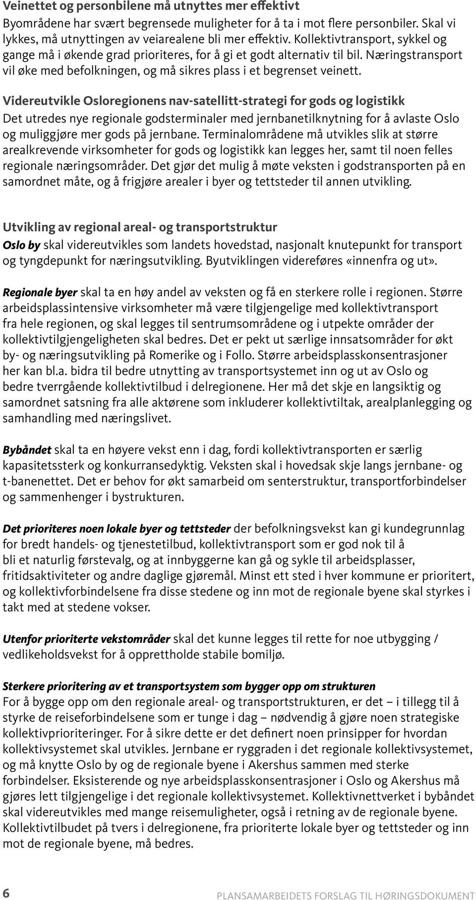 Videreutvikle Osloregionens nav-satellitt-strategi for gods og logistikk Det utredes nye regionale godsterminaler med jernbanetilknytning for å avlaste Oslo og muliggjøre mer gods på jernbane.