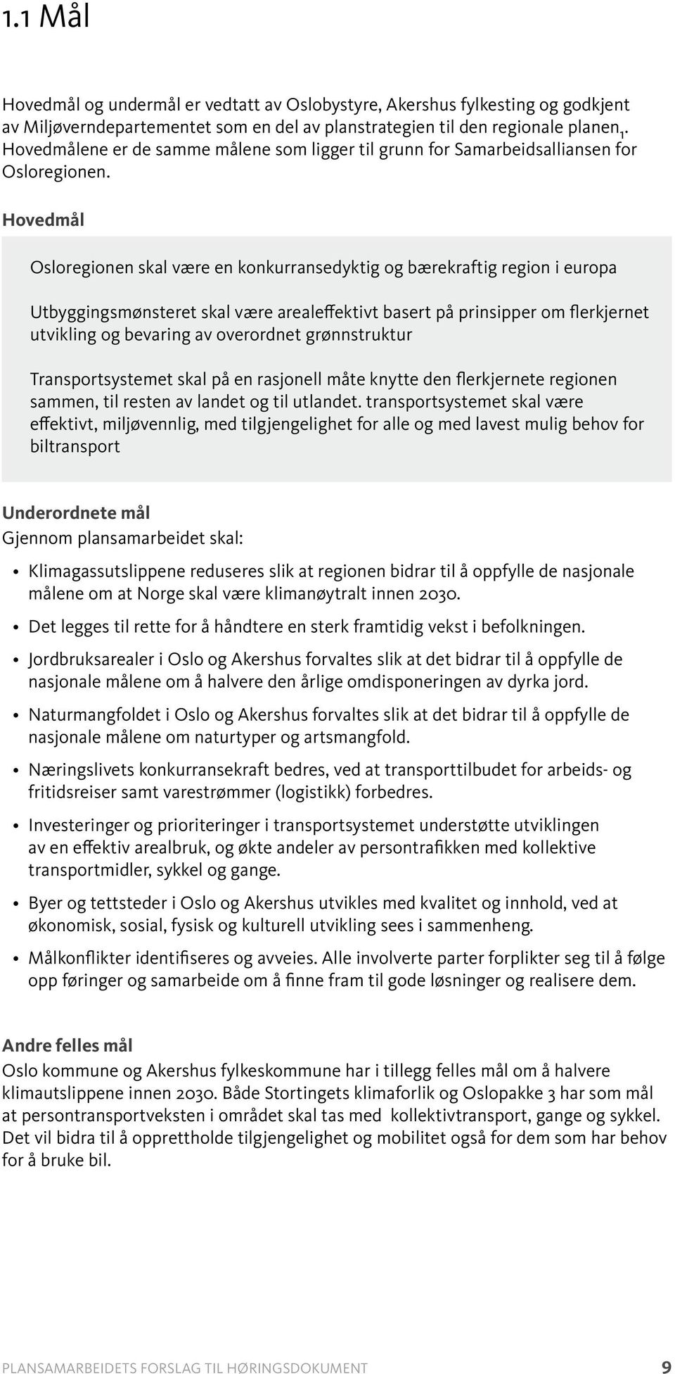 Hovedmål Osloregionen skal være en konkurransedyktig og bærekraftig region i europa Utbyggingsmønsteret skal være arealeffektivt basert på prinsipper om flerkjernet utvikling og bevaring av