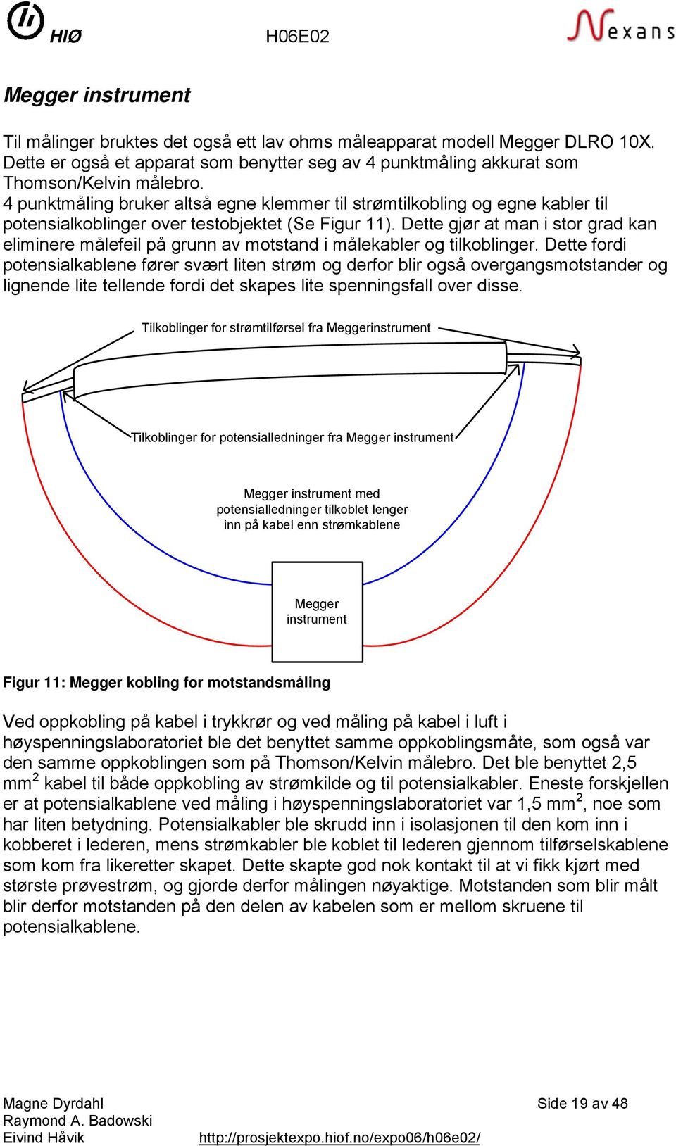 Dette gjør at man i stor grad kan eliminere målefeil på grunn av motstand i målekabler og tilkoblinger.