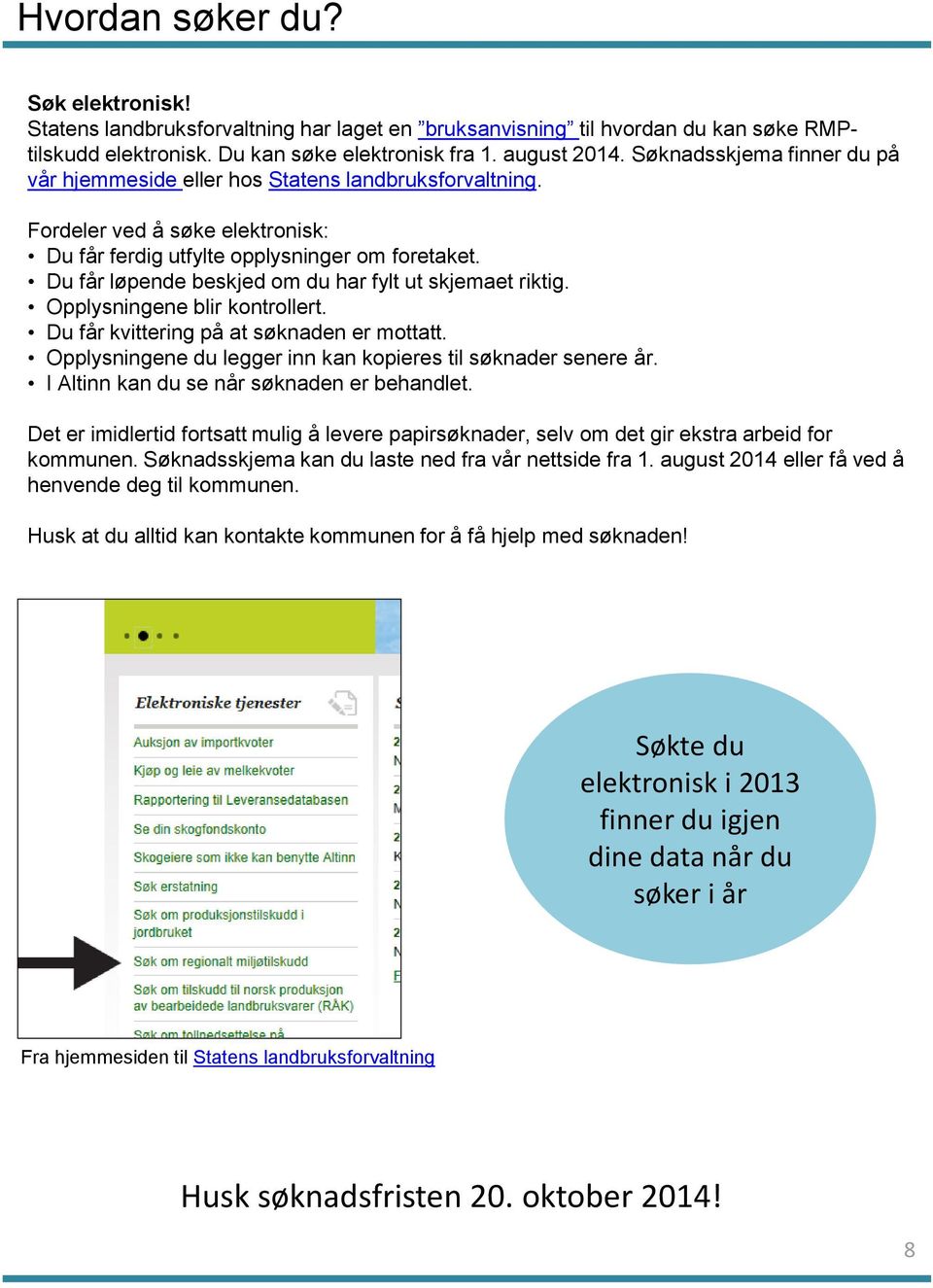 Du får løpende beskjed om du har fylt ut skjemaet riktig. Opplysningene blir kontrollert. Du får kvittering på at søknaden er mottatt. Opplysningene du legger inn kan kopieres til søknader senere år.