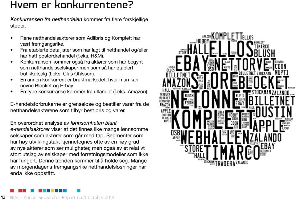 Konkurransen kommer også fra aktører som har begynt som netthandelsselskaper men som så har etablert butikkutsalg (f.eks. Clas Ohlsson).