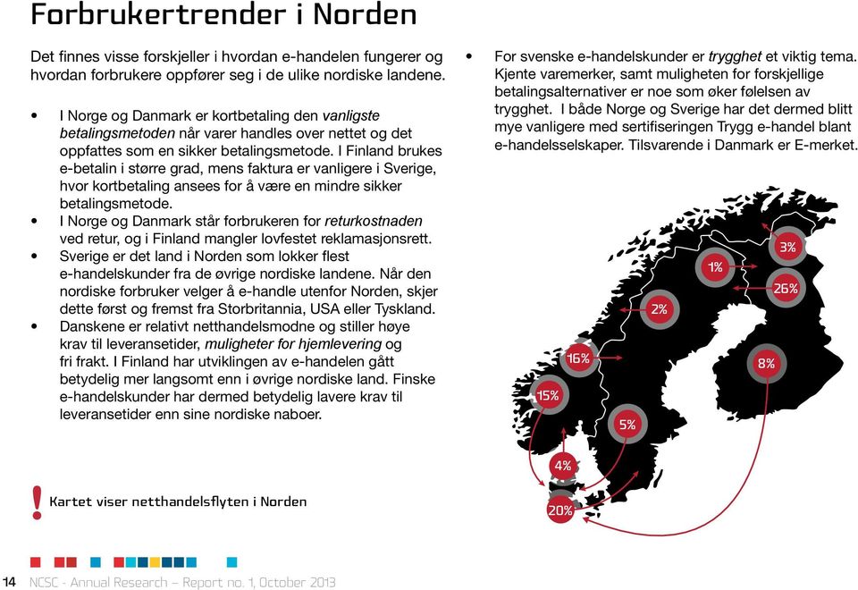 I Finland brukes e-betalin i større grad, mens faktura er vanligere i Sverige, hvor kortbetaling ansees for å være en mindre sikker betalingsmetode.