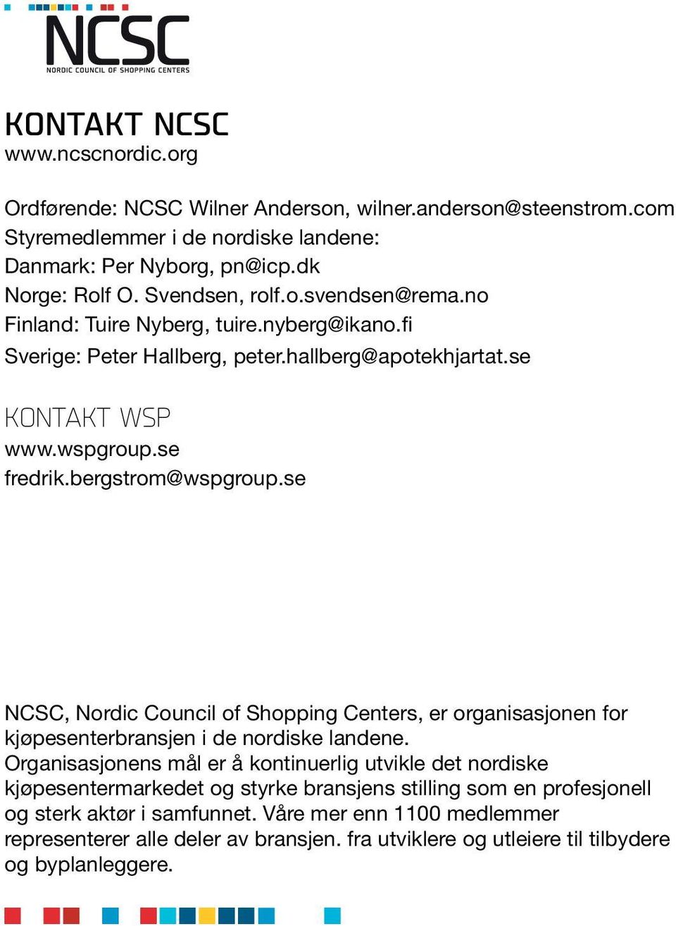 se NCSC, Nordic Council of Shopping Centers, er organisasjonen for kjøpesenterbransjen i de nordiske landene.