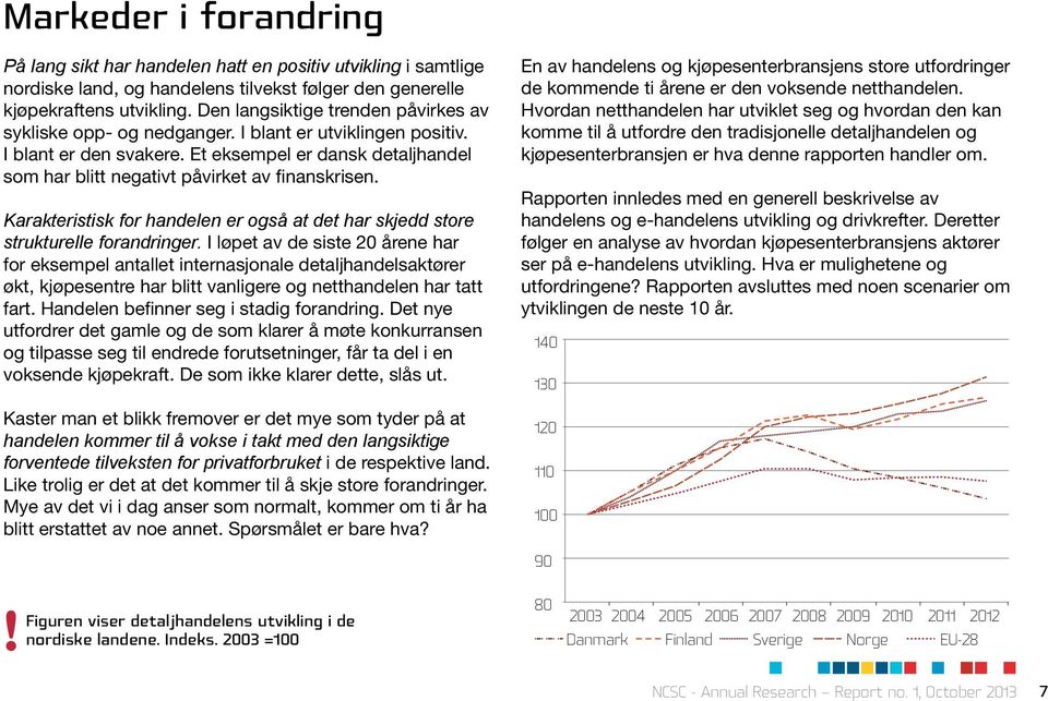 Et eksempel er dansk detaljhandel som har blitt negativt påvirket av finanskrisen. Karakteristisk for handelen er også at det har skjedd store strukturelle forandringer.