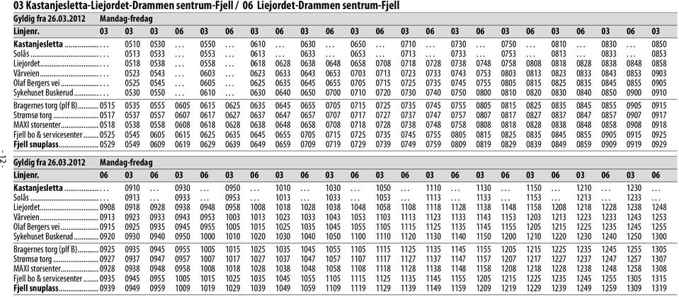 .. 0553... 0613... 0633... 0653... 0713... 0733... 0753... 0813... 0833... 0853 Liejordet...... 0518 0538... 0558.