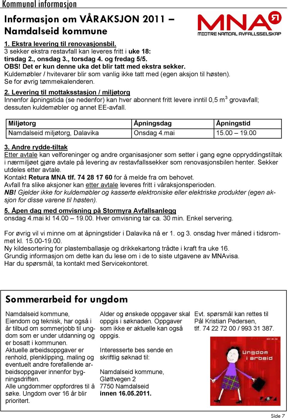 Levering til mottaksstasjon / miljøtorg Innenfor åpningstida (se nedenfor) kan hver abonnent fritt levere inntil 0,5 m 3 grovavfall; dessuten kuldemøbler og annet EE-avfall.