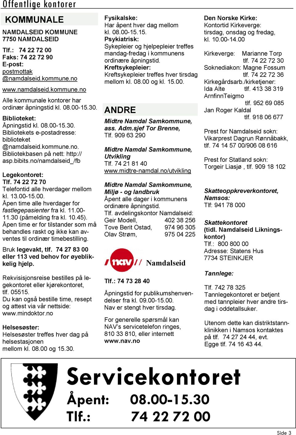 74 22 72 70 Telefontid alle hverdager mellom kl. 13.00-15.00. Åpen time alle hverdager for fastlegepasienter fra kl. 11.00-11.30 (påmelding fra kl. 10.45).