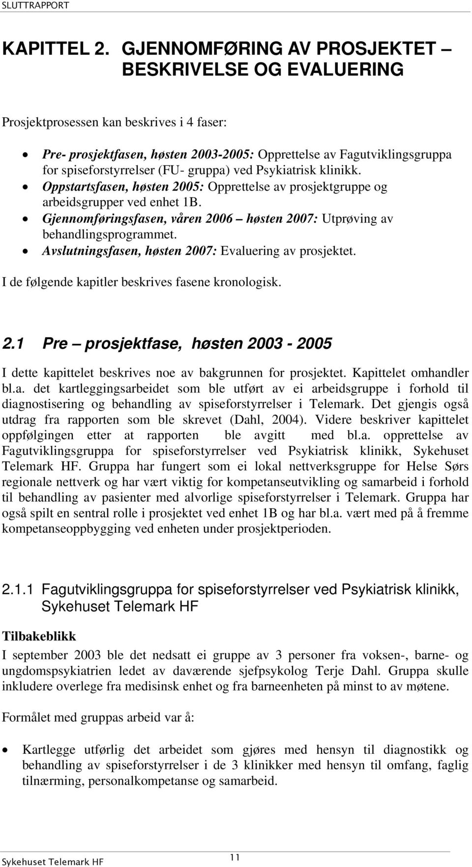 gruppa) ved Psykiatrisk klinikk. Oppstartsfasen, høsten 2005: Opprettelse av prosjektgruppe og arbeidsgrupper ved enhet 1B.