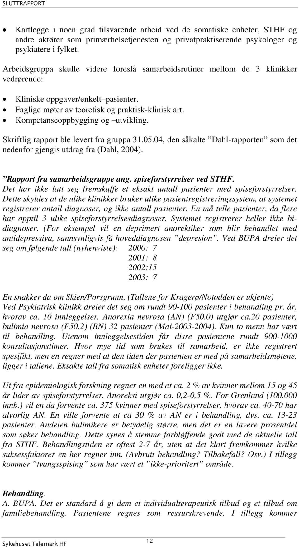 Kompetanseoppbygging og utvikling. Skriftlig rapport ble levert fra gruppa 31.05.04, den såkalte Dahl-rapporten som det nedenfor gjengis utdrag fra (Dahl, 2004). Rapport fra samarbeidsgruppe ang.