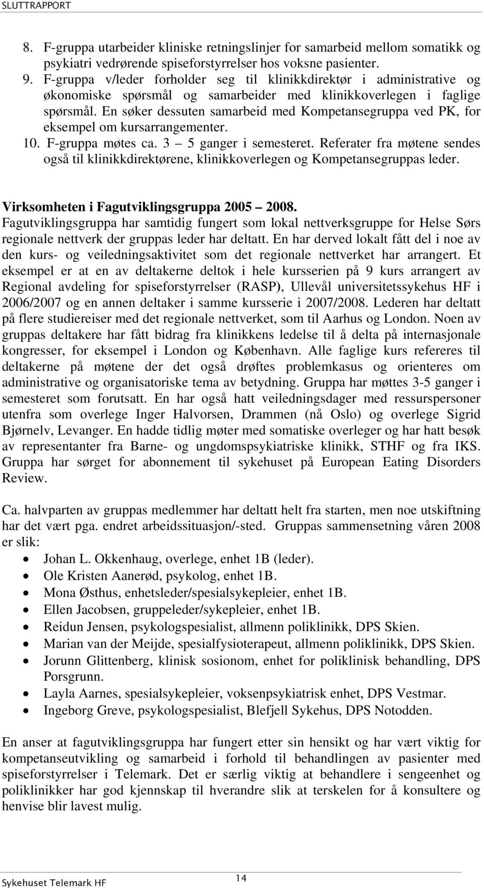 En søker dessuten samarbeid med Kompetansegruppa ved PK, for eksempel om kursarrangementer. 10. F-gruppa møtes ca. 3 5 ganger i semesteret.