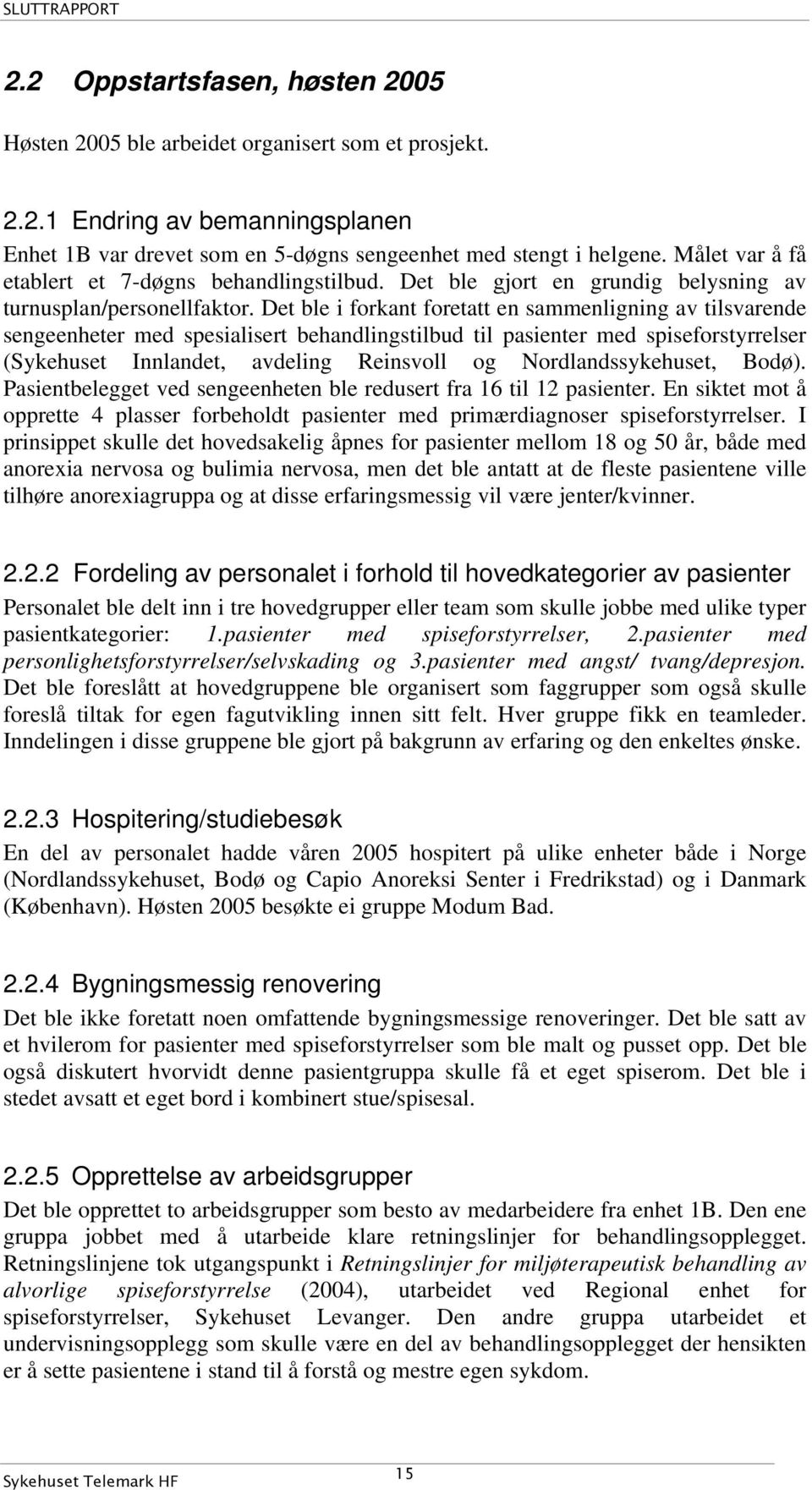 Det ble i forkant foretatt en sammenligning av tilsvarende sengeenheter med spesialisert behandlingstilbud til pasienter med spiseforstyrrelser (Sykehuset Innlandet, avdeling Reinsvoll og