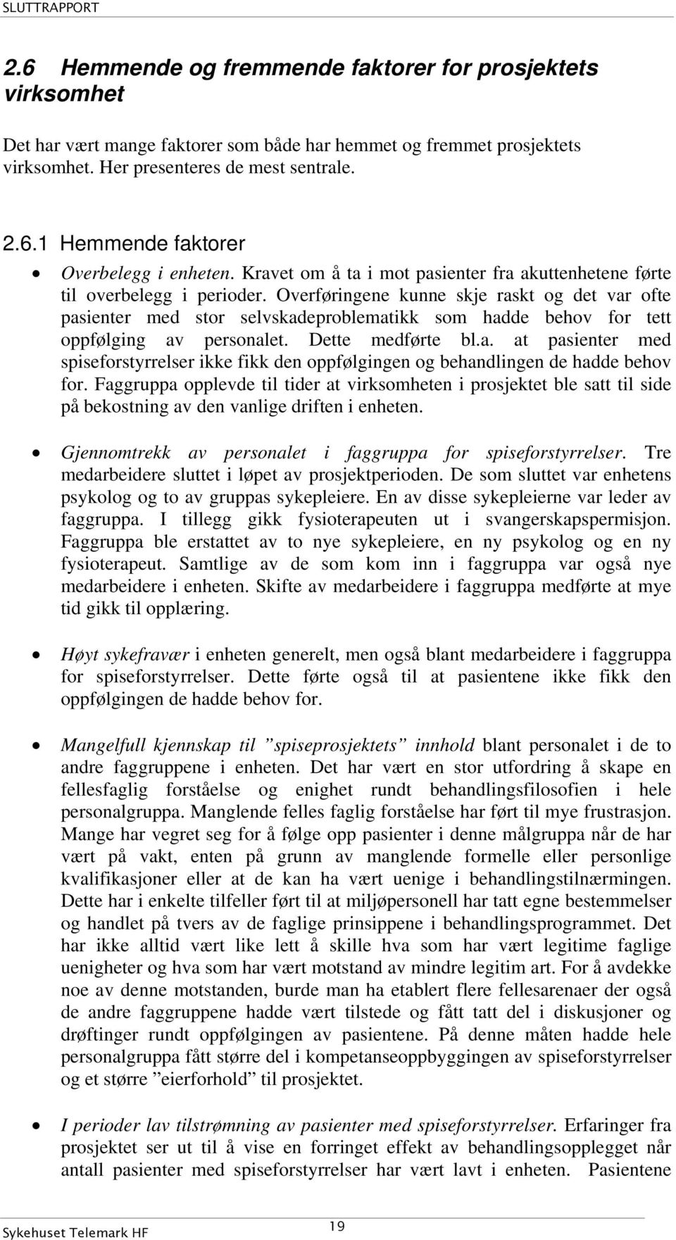 Overføringene kunne skje raskt og det var ofte pasienter med stor selvskadeproblematikk som hadde behov for tett oppfølging av personalet. Dette medførte bl.a. at pasienter med spiseforstyrrelser ikke fikk den oppfølgingen og behandlingen de hadde behov for.