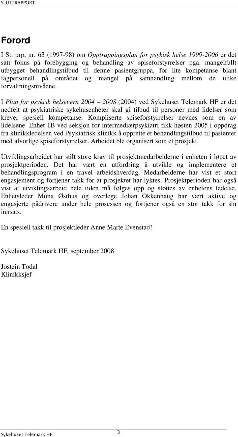 I Plan for psykisk helsevern 2004 2008 (2004) ved er det nedfelt at psykiatriske sykehusenheter skal gi tilbud til personer med lidelser som krever spesiell kompetanse.