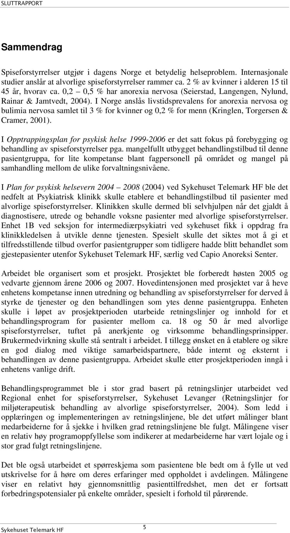 I Norge anslås livstidsprevalens for anorexia nervosa og bulimia nervosa samlet til 3 % for kvinner og 0,2 % for menn (Kringlen, Torgersen & Cramer, 2001).