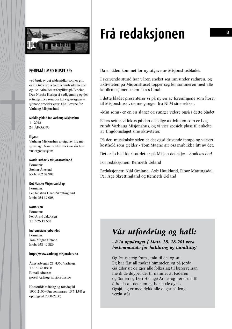 ( 2 i lovene for Varhaug Misjonshus) Meldingsblad for Varhaug Misjonshus 1-2012 24. ÅRGANG Eigarar Varhaug Misjonshus er eigd av fire misjonslag.