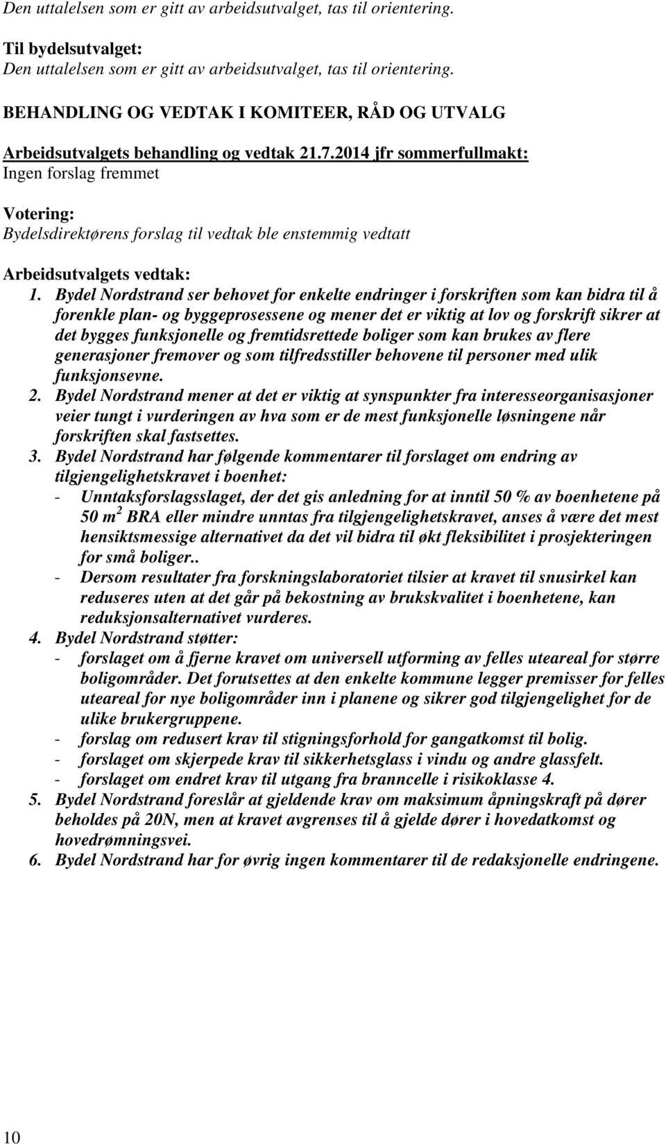 2014 jfr sommerfullmakt: Ingen forslag fremmet Votering: Bydelsdirektørens forslag til vedtak ble enstemmig vedtatt Arbeidsutvalgets vedtak: 1.