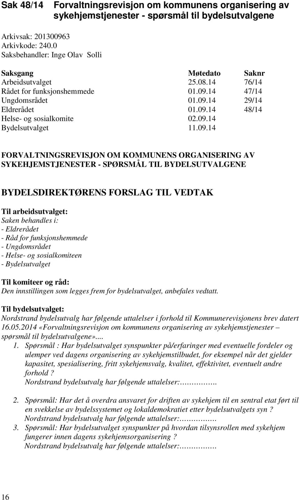 09.14 Bydelsutvalget 11.09.14 FORVALTNINGSREVISJON OM KOMMUNENS ORGANISERING AV SYKEHJEMSTJENESTER - SPØRSMÅL TIL BYDELSUTVALGENE BYDELSDIREKTØRENS FORSLAG TIL VEDTAK Til arbeidsutvalget: Saken