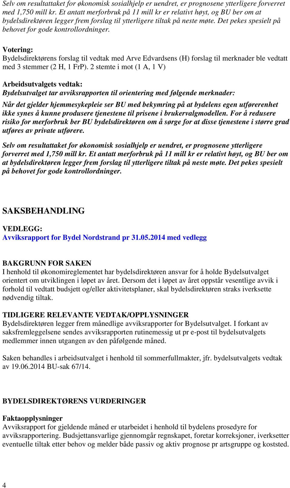 Det pekes spesielt på behovet for gode kontrollordninger. Votering: Bydelsdirektørens forslag til vedtak med Arve Edvardsens (H) forslag til merknader ble vedtatt med 3 stemmer (2 H, 1 FrP).