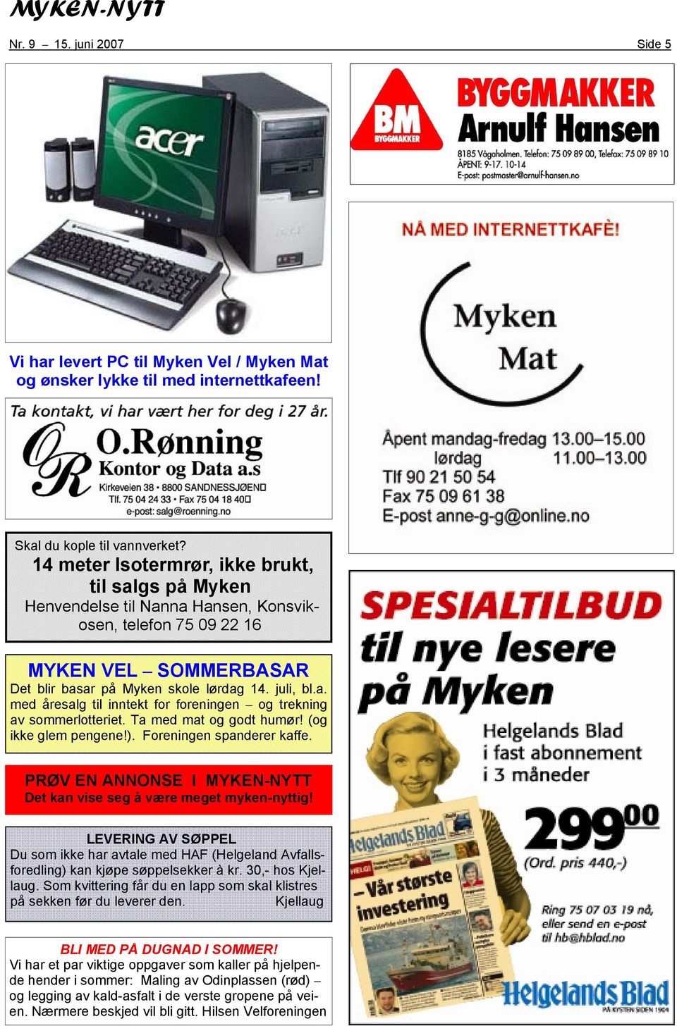 Ta med mat og godt humør! (og ikke glem pengene!). Foreningen spanderer kaffe. PRØV EN ANNONSE I MYKEN-NYTT Det kan vise seg å være meget myken-nyttig!